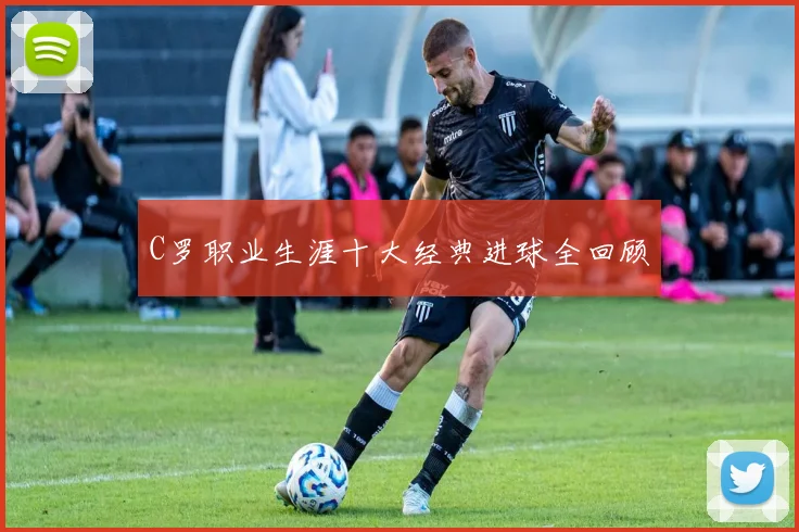 C罗职业生涯十大经典进球全回顾
