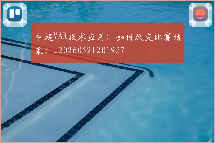 中超VAR技术应用:如何改变比赛结果?_20260521201937