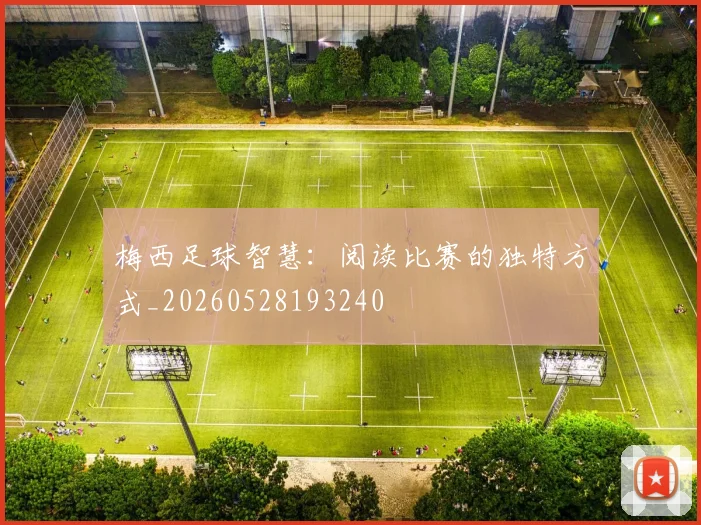 梅西足球智慧：阅读比赛的独特方式_20260528193240