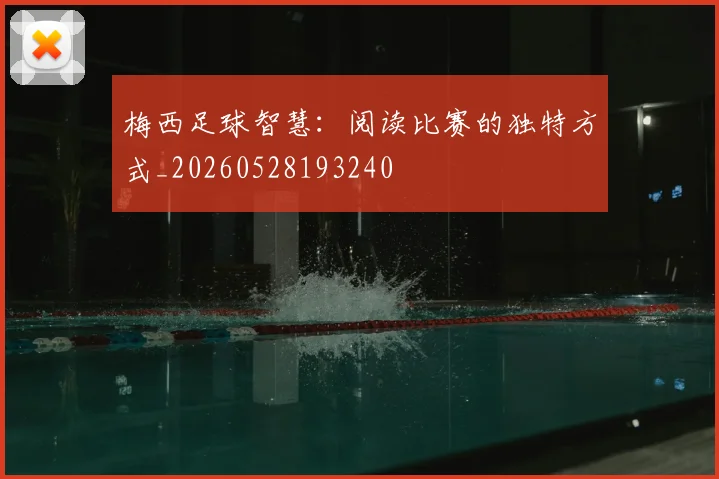 梅西足球智慧:阅读比赛的独特方式_20260528193240