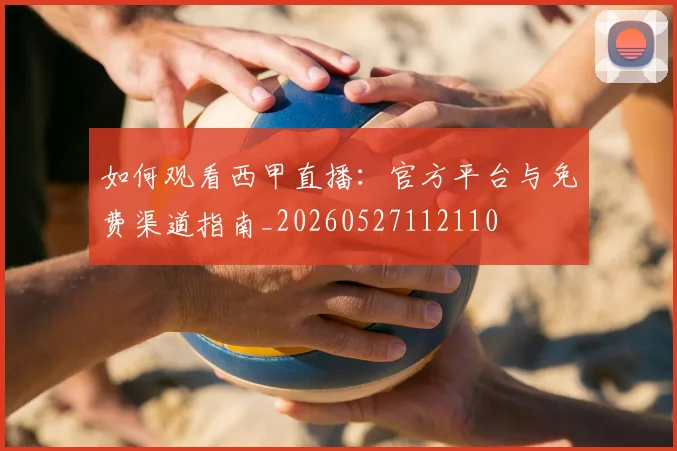 如何观看西甲直播:官方平台与免费渠道指南_20260527112110